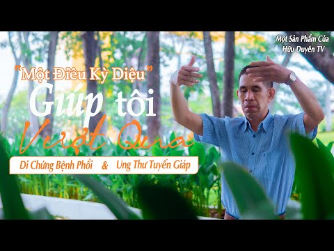 Một Điều Kỳ Diệu Giúp Tôi Vượt Qua Bệnh Phổi Và Ung Thư Tuyến Giáp | Hữu Duyên TV
