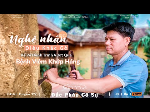 Bệnh viêm khớp háng - Nghệ nhân điêu khắc gỗ kể về hành trình vượt qua | Đắc Pháp Cố Sự #65